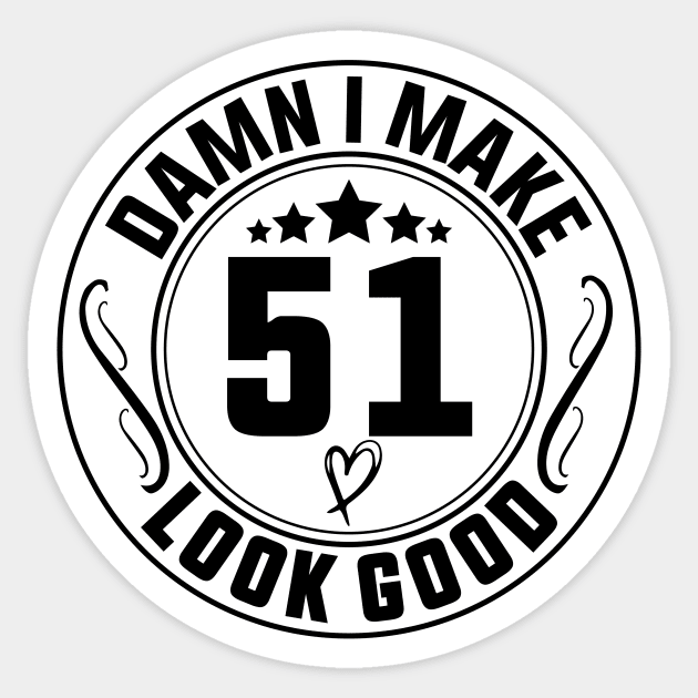 Damn I Make 51 Look Good Funny Birthday Sticker by shopcherroukia